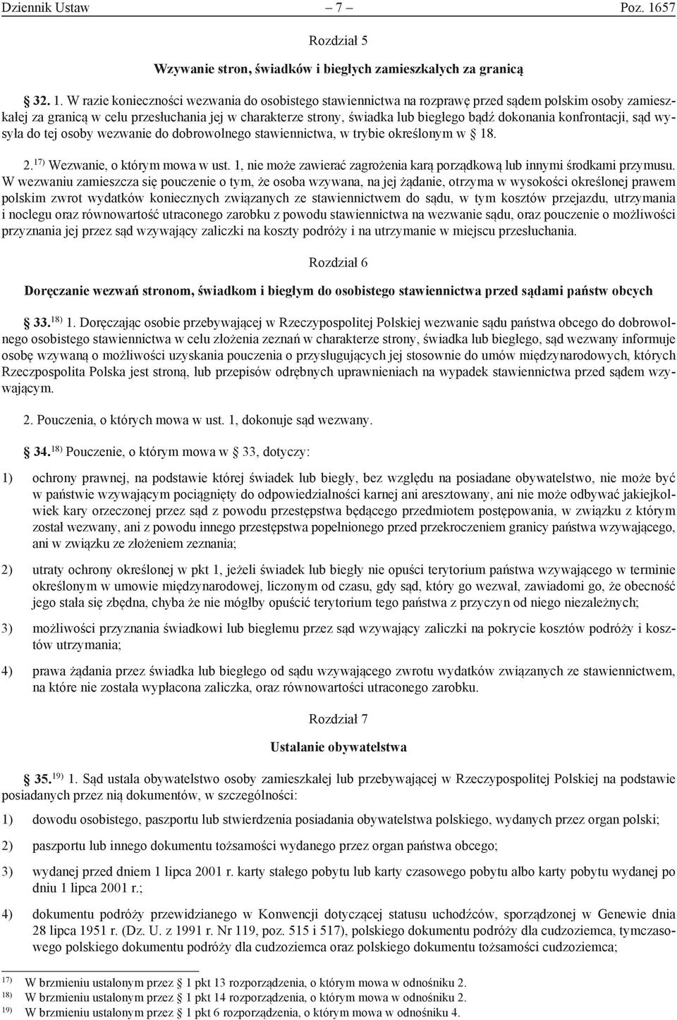 W razie konieczności wezwania do osobistego stawiennictwa na rozprawę przed sądem polskim osoby zamieszkałej za granicą w celu przesłuchania jej w charakterze strony, świadka lub biegłego bądź