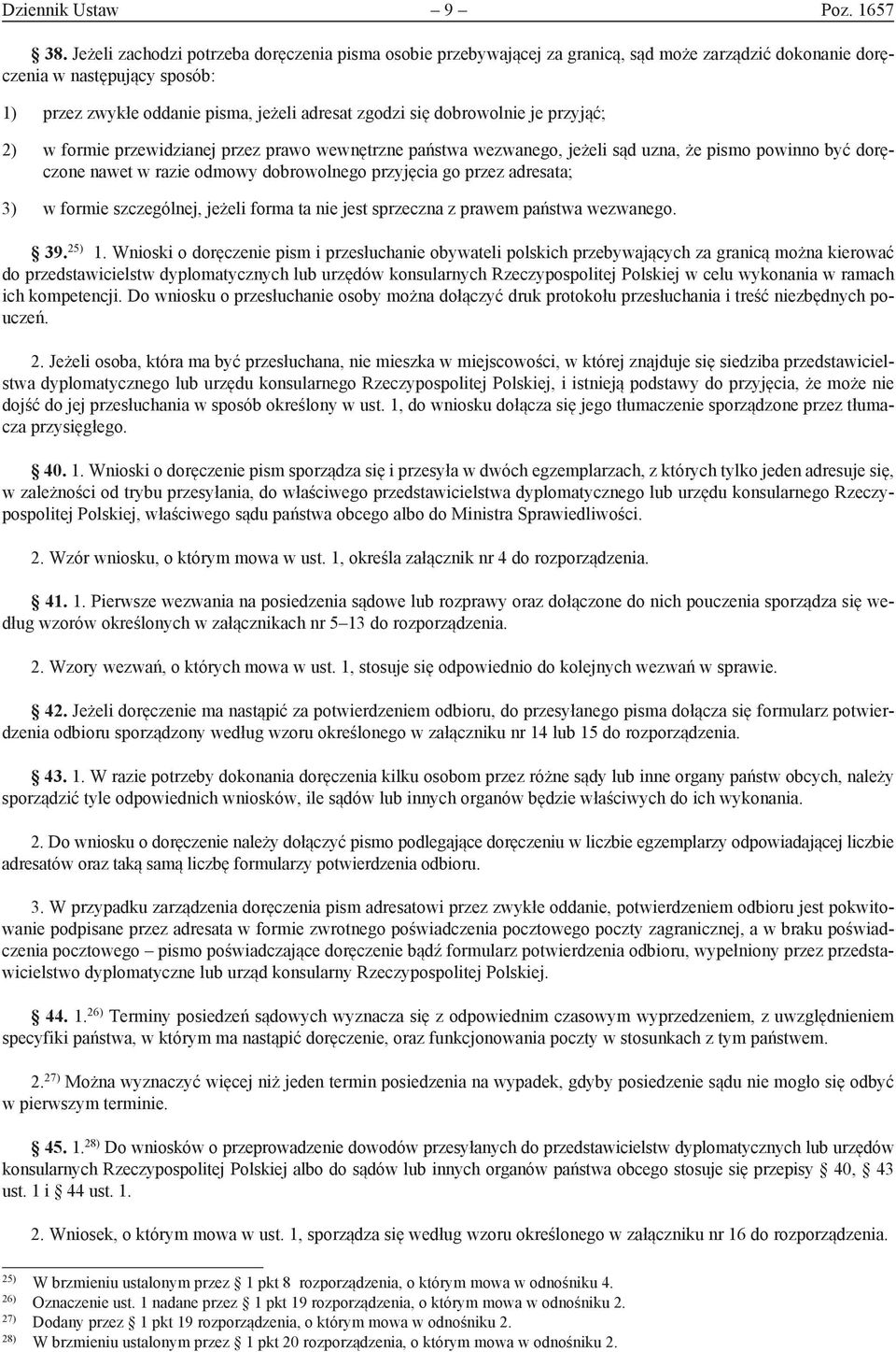 dobrowolnie je przyjąć; 2) w formie przewidzianej przez prawo wewnętrzne państwa wezwanego, jeżeli sąd uzna, że pismo powinno być doręczone nawet w razie odmowy dobrowolnego przyjęcia go przez