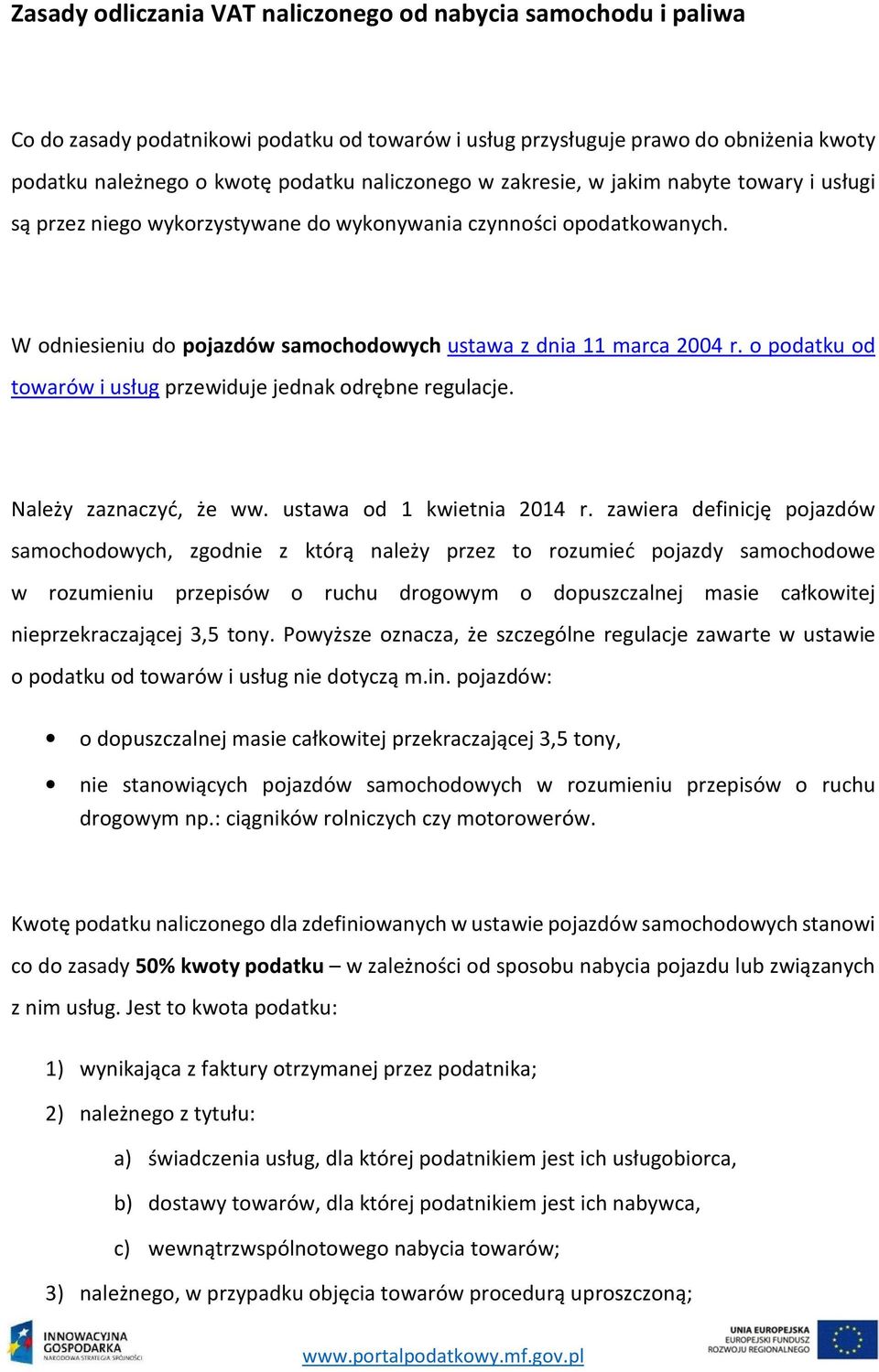 o podatku od towarów i usług przewiduje jednak odrębne regulacje. Należy zaznaczyć, że ww. ustawa od 1 kwietnia 2014 r.