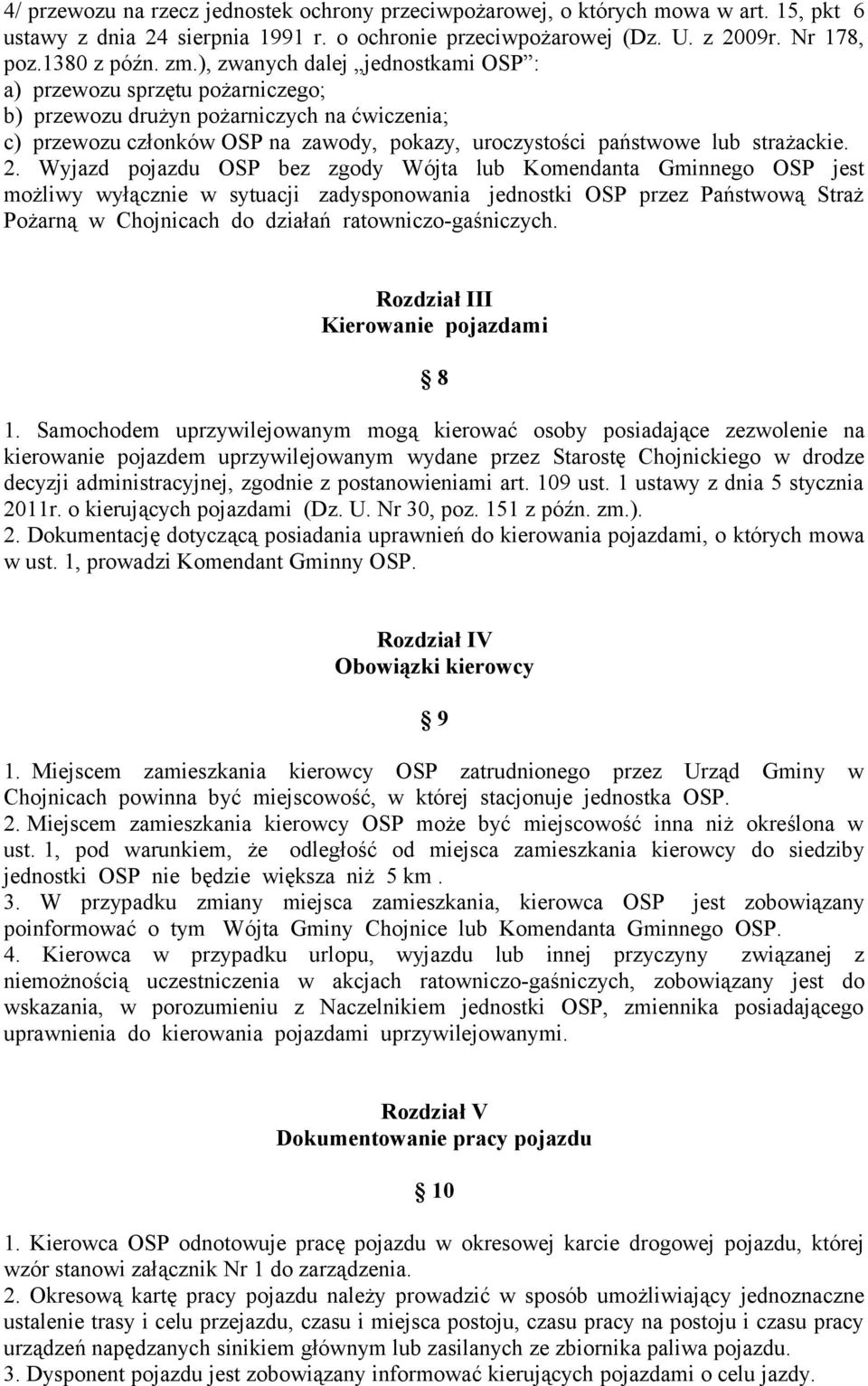 Wyjazd pojazdu OSP bez zgody Wójta lub Komendanta Gminnego OSP jest możliwy wyłącznie w sytuacji zadysponowania jednostki OSP przez Państwową Straż Pożarną w Chojnicach do działań