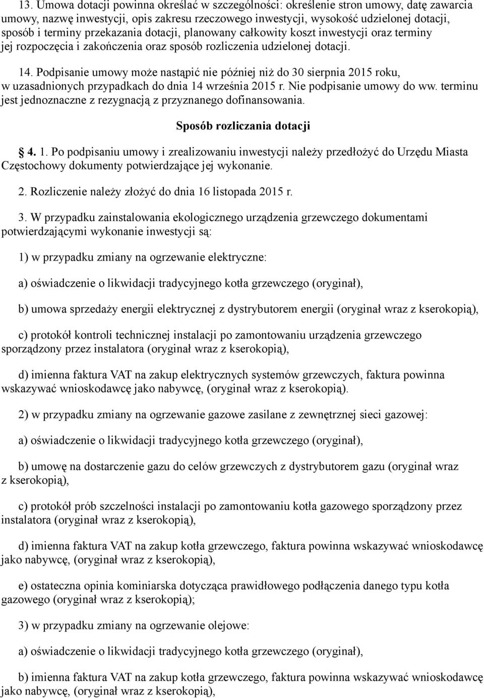 Podpisanie umowy może nastąpić nie później niż do 30 sierpnia 2015 roku, w uzasadnionych przypadkach do dnia 14 września 2015 r. Nie podpisanie umowy do ww.