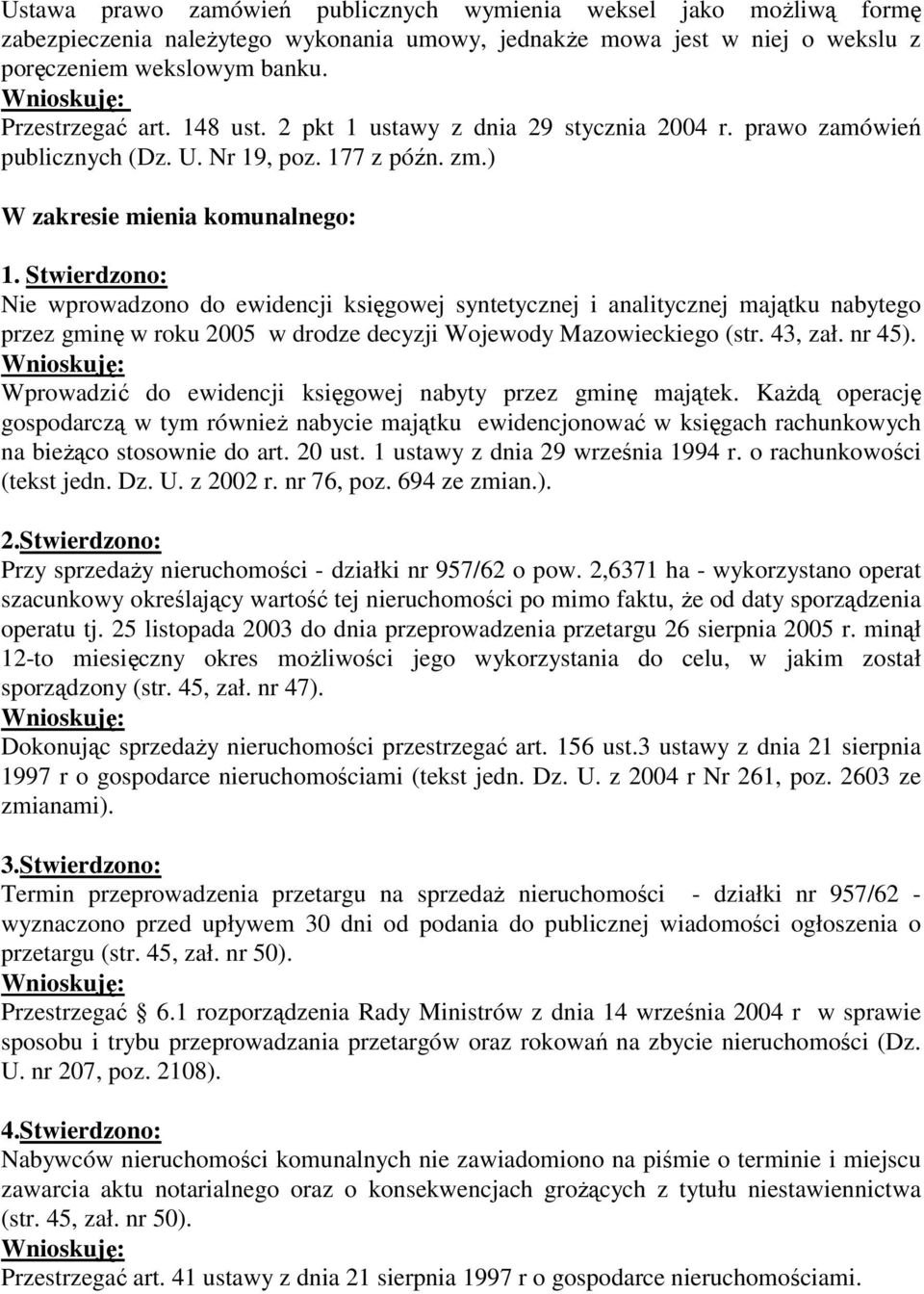 Stwierdzono: Nie wprowadzono do ewidencji księgowej syntetycznej i analitycznej majątku nabytego przez gminę w roku 2005 w drodze decyzji Wojewody Mazowieckiego (str. 43, zał. nr 45).