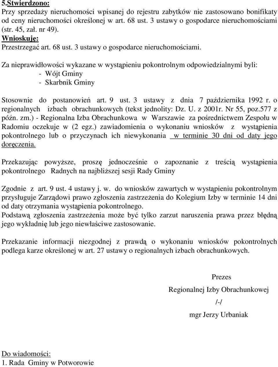 Za nieprawidłowości wykazane w wystąpieniu pokontrolnym odpowiedzialnymi byli: - Wójt Gminy - Skarbnik Gminy Stosownie do postanowień art. 9 ust. 3 ustawy z dnia 7 października 1992 r.