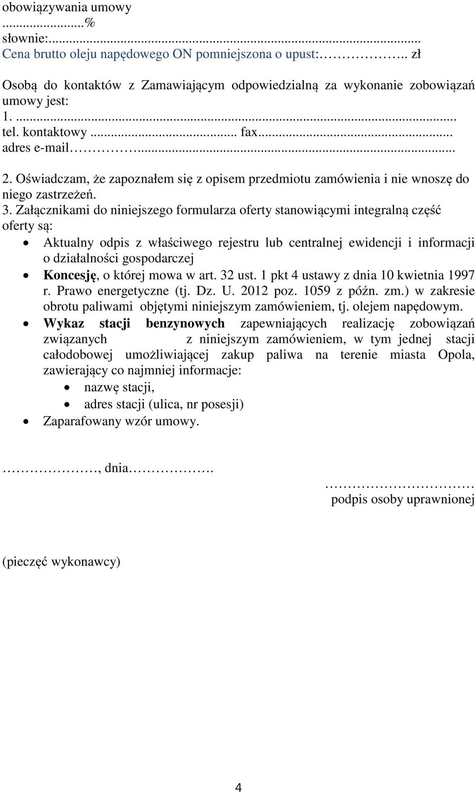 Załącznikami do niniejszego formularza oferty stanowiącymi integralną część oferty są: Aktualny odpis z właściwego rejestru lub centralnej ewidencji i informacji o działalności gospodarczej Koncesję,