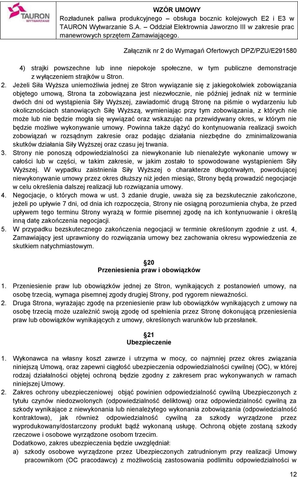wystąpienia Siły Wyższej, zawiadomić drugą Stronę na piśmie o wydarzeniu lub okolicznościach stanowiących Siłę Wyższą, wymieniając przy tym zobowiązania, z których nie może lub nie będzie mogła się