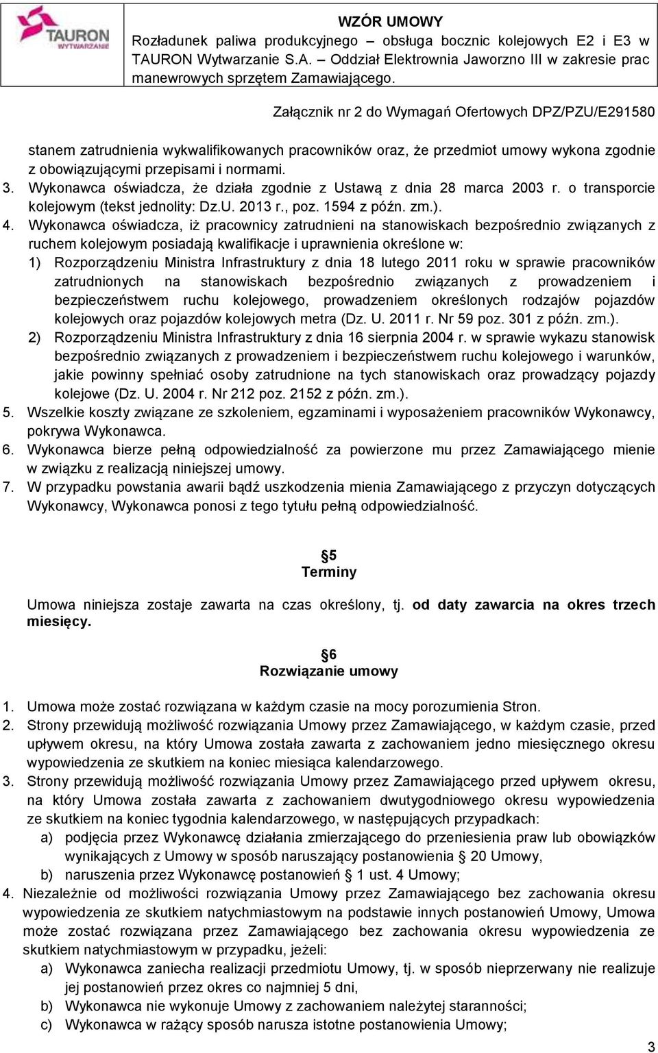 Wykonawca oświadcza, iż pracownicy zatrudnieni na stanowiskach bezpośrednio związanych z ruchem kolejowym posiadają kwalifikacje i uprawnienia określone w: 1) Rozporządzeniu Ministra Infrastruktury z
