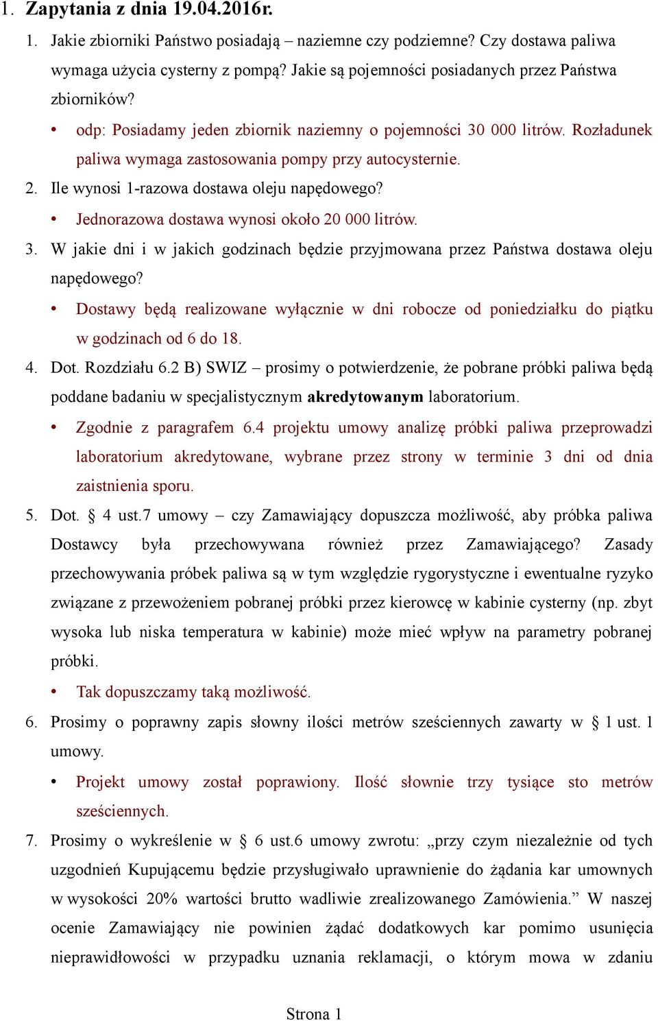 Ile wynosi 1-razowa dostawa oleju napędowego? Jednorazowa dostawa wynosi około 20 000 litrów. 3. W jakie dni i w jakich godzinach będzie przyjmowana przez Państwa dostawa oleju napędowego?