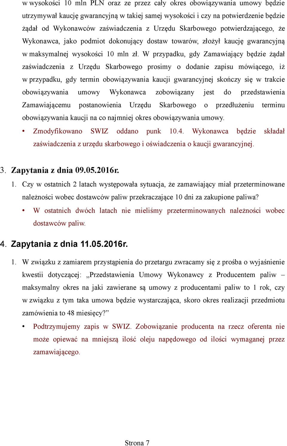 W przypadku, gdy Zamawiający będzie żądał zaświadczenia z Urzędu Skarbowego prosimy o dodanie zapisu mówiącego, iż w przypadku, gdy termin obowiązywania kaucji gwarancyjnej skończy się w trakcie