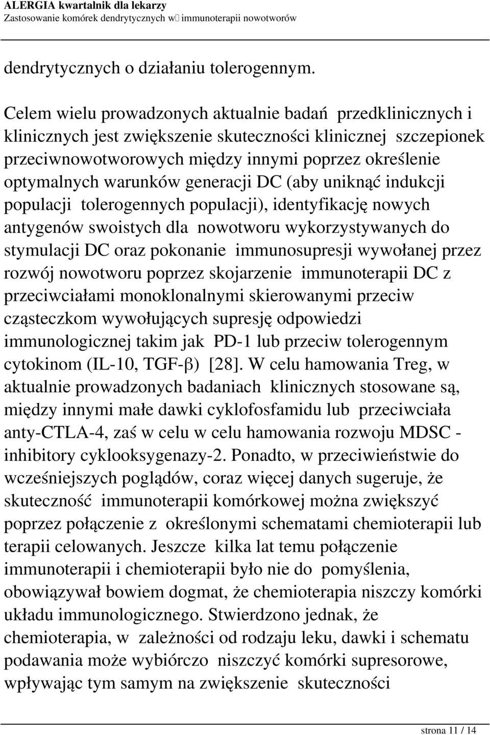 generacji DC (aby uniknąć indukcji populacji tolerogennych populacji), identyfikację nowych antygenów swoistych dla nowotworu wykorzystywanych do stymulacji DC oraz pokonanie immunosupresji wywołanej