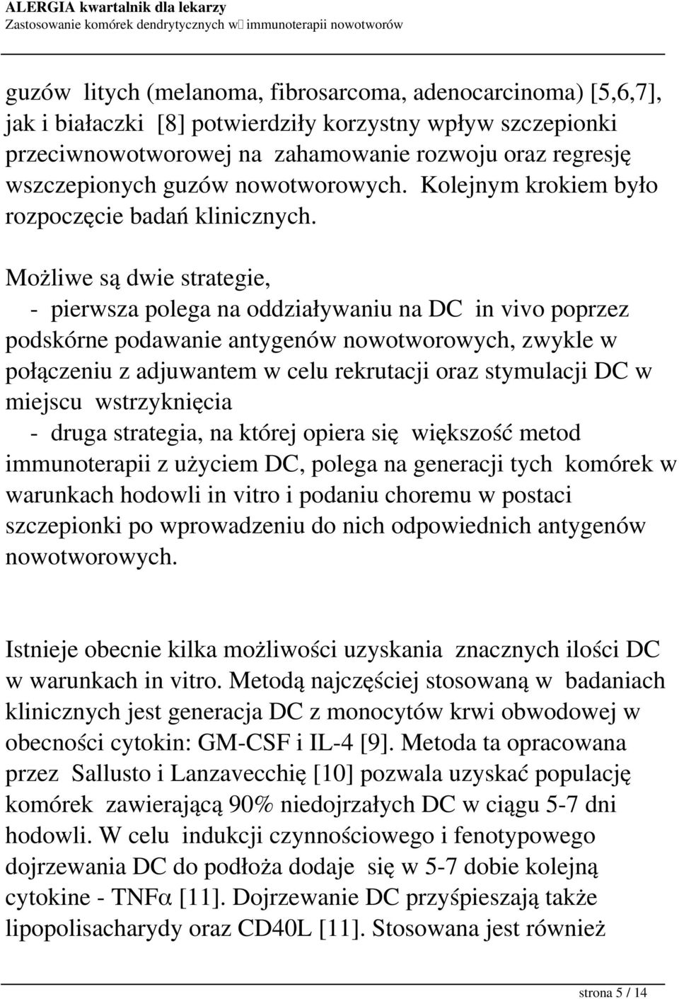 Możliwe są dwie strategie, - pierwsza polega na oddziaływaniu na DC in vivo poprzez podskórne podawanie antygenów nowotworowych, zwykle w połączeniu z adjuwantem w celu rekrutacji oraz stymulacji DC