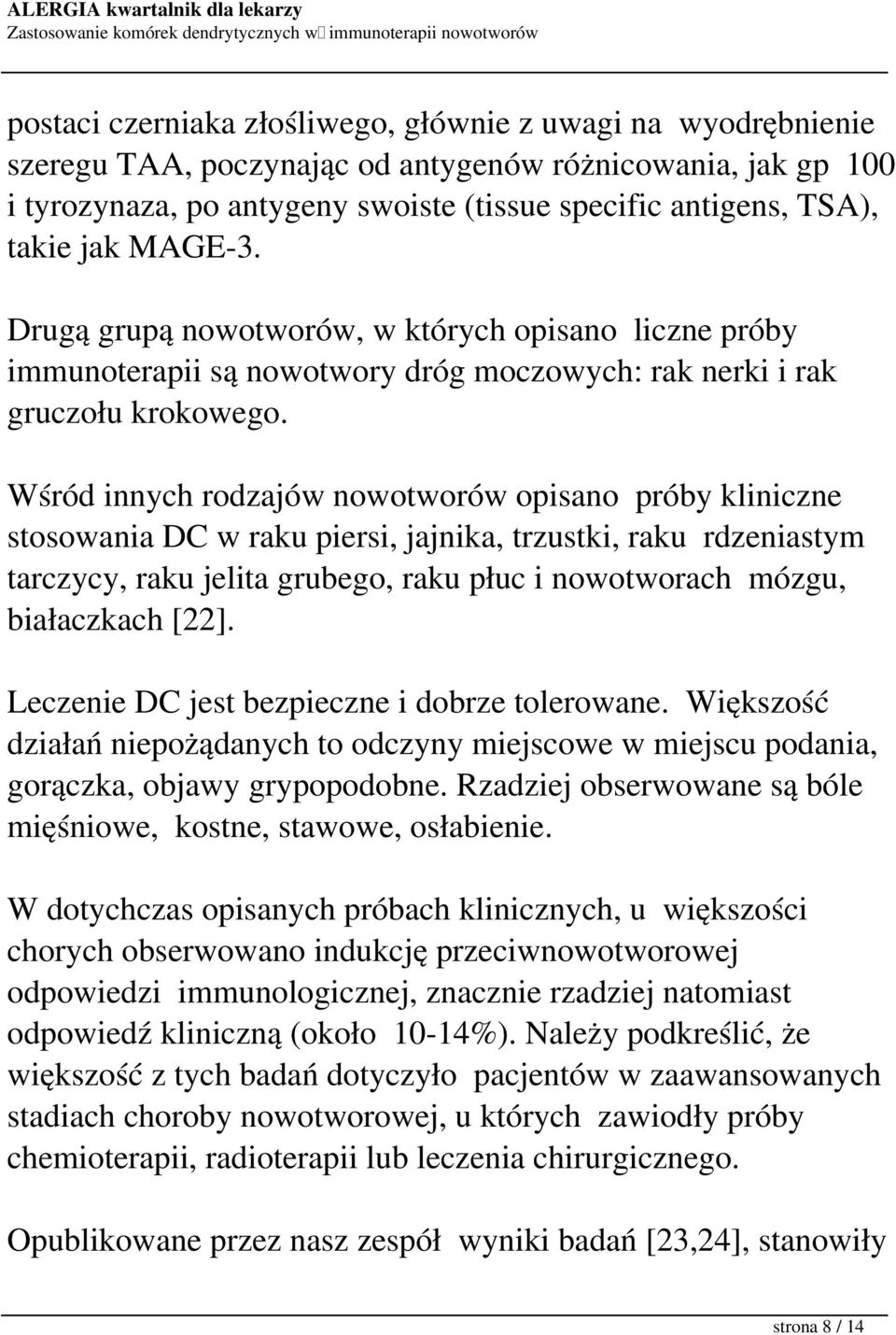 Wśród innych rodzajów nowotworów opisano próby kliniczne stosowania DC w raku piersi, jajnika, trzustki, raku rdzeniastym tarczycy, raku jelita grubego, raku płuc i nowotworach mózgu, białaczkach