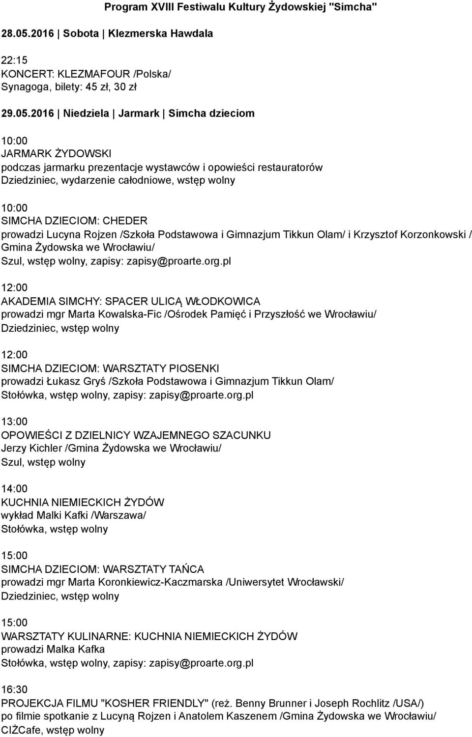 2016 Niedziela Jarmark Simcha dzieciom 10:00 JARMARK ŻYDOWSKI podczas jarmarku prezentacje wystawców i opowieści restauratorów Dziedziniec, wydarzenie całodniowe, wstęp wolny 10:00 SIMCHA DZIECIOM: