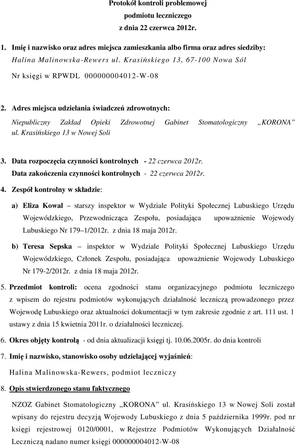 Krasińskiego 13 w Nowej Soli 3. Data rozpoczęcia czynności kontrolnych - 22 czerwca 2012r. Data zakończenia czynności kontrolnych - 22 czerwca 2012r. 4.