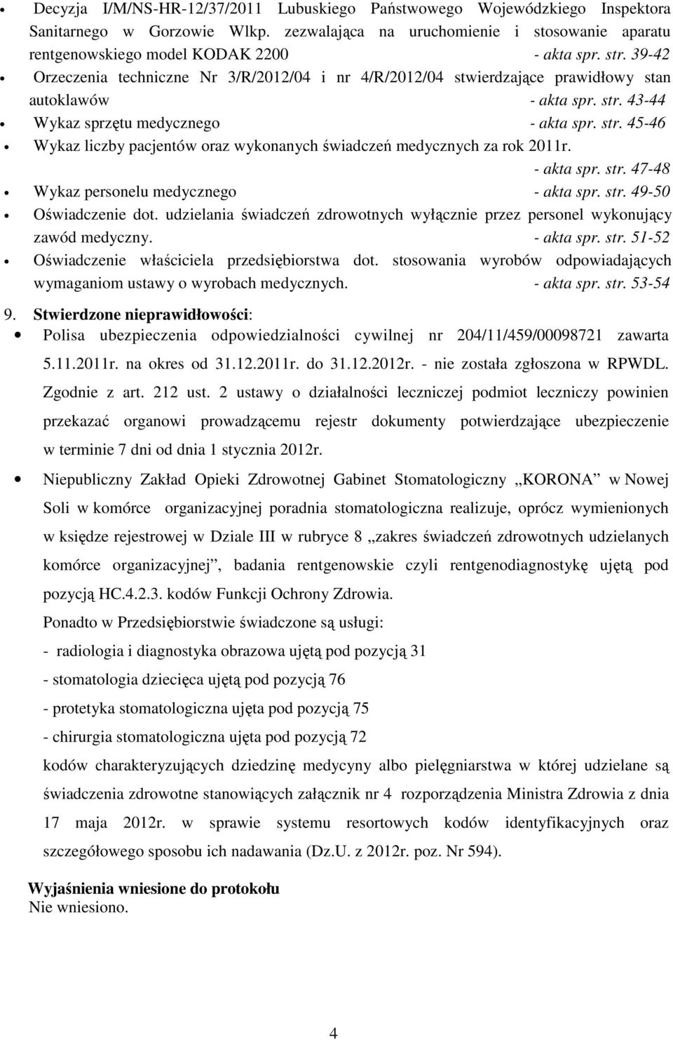 43-44 Wykaz sprzętu medycznego - akta spr. str. 45-46 Wykaz liczby pacjentów oraz wykonanych świadczeń medycznych za rok 2011r. - akta spr. str. 47-48 Wykaz personelu medycznego - akta spr. str. 49-50 Oświadczenie dot.