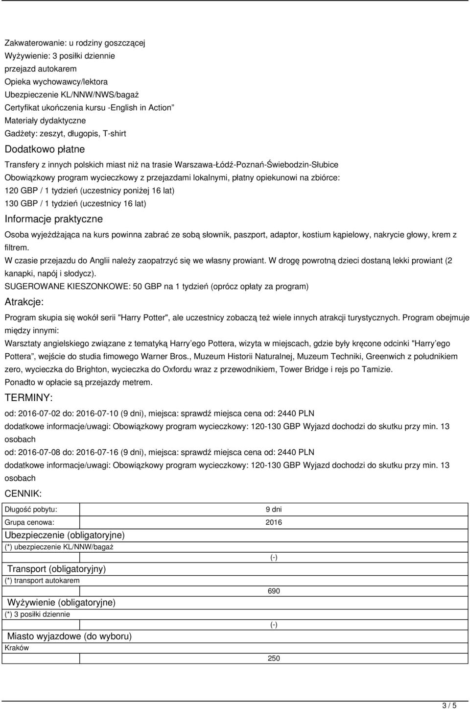 przejazdami lokalnymi, płatny opiekunowi na zbiórce: 120 GBP / 1 tydzień (uczestnicy poniżej 16 lat) 130 GBP / 1 tydzień (uczestnicy 16 lat) Informacje praktyczne Osoba wyjeżdżająca na kurs powinna