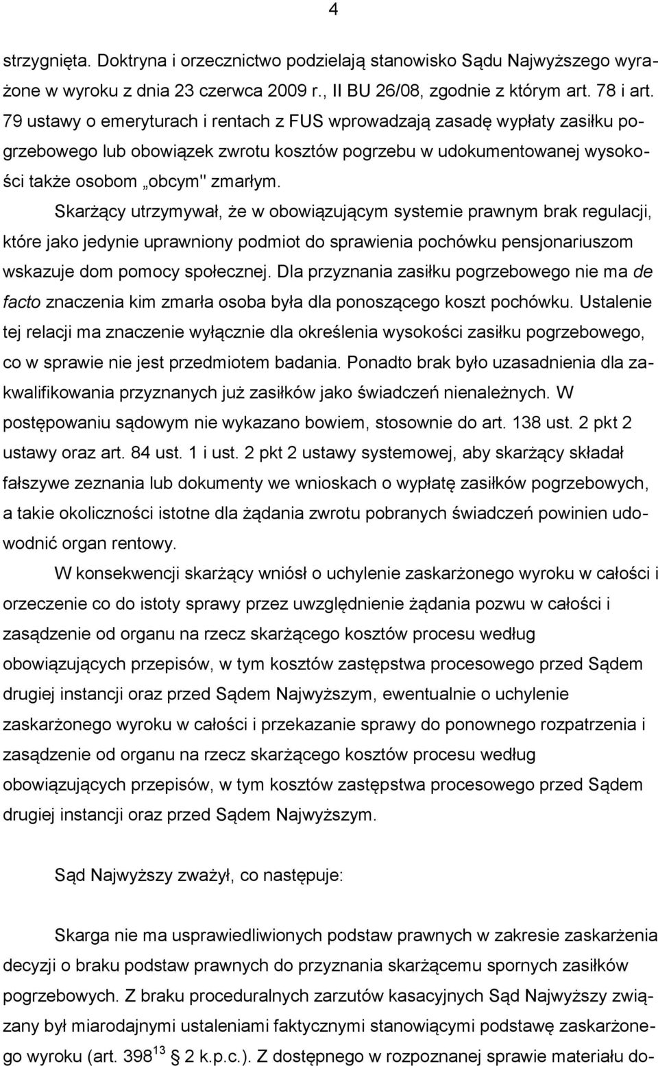 Skarżący utrzymywał, że w obowiązującym systemie prawnym brak regulacji, które jako jedynie uprawniony podmiot do sprawienia pochówku pensjonariuszom wskazuje dom pomocy społecznej.