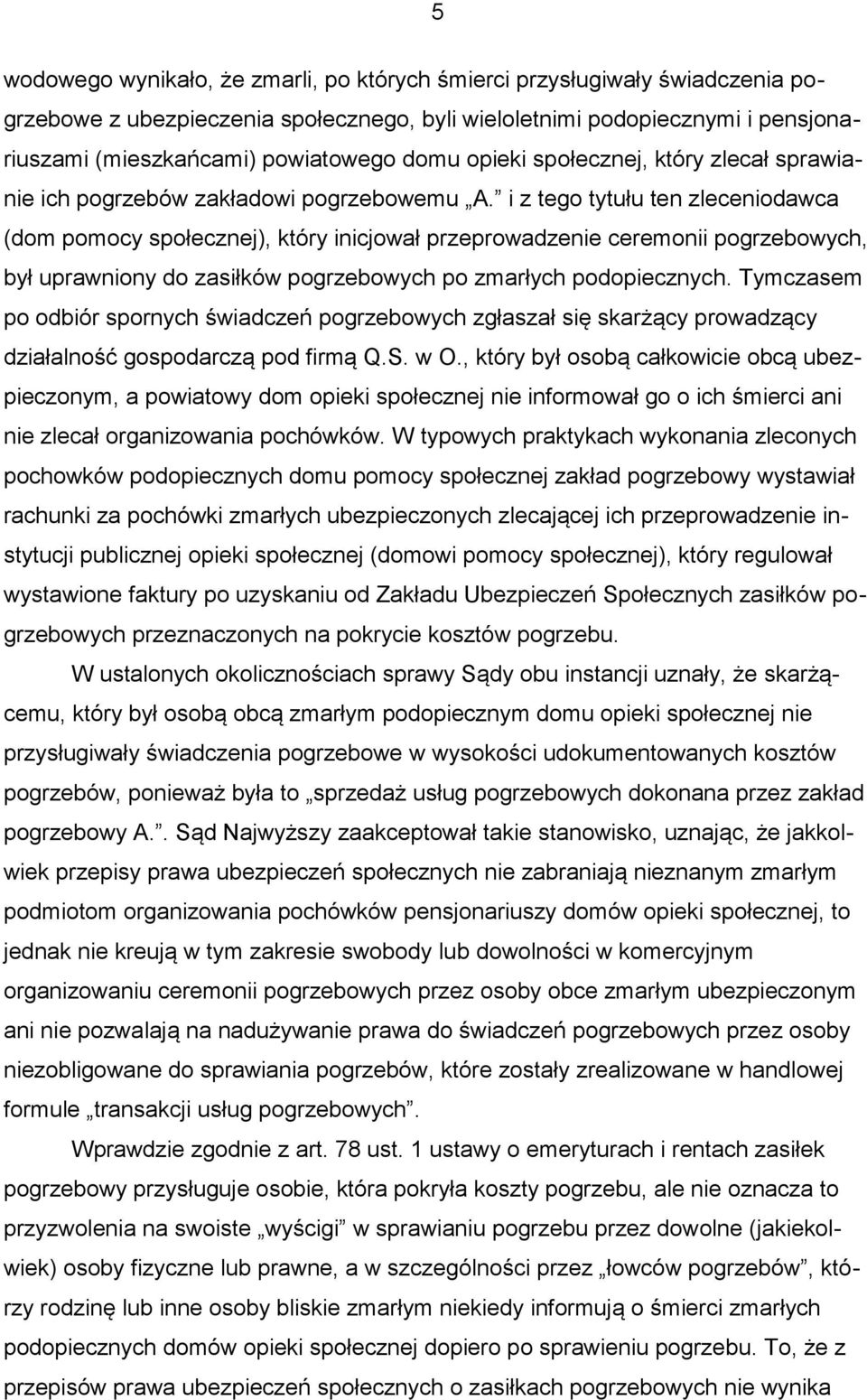 i z tego tytułu ten zleceniodawca (dom pomocy społecznej), który inicjował przeprowadzenie ceremonii pogrzebowych, był uprawniony do zasiłków pogrzebowych po zmarłych podopiecznych.