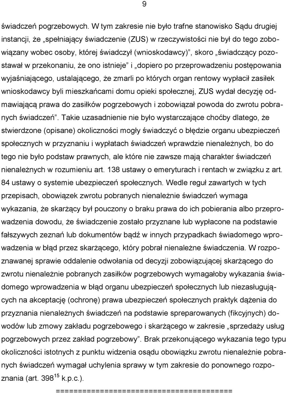 świadczący pozostawał w przekonaniu, że ono istnieje i dopiero po przeprowadzeniu postępowania wyjaśniającego, ustalającego, że zmarli po których organ rentowy wypłacił zasiłek wnioskodawcy byli