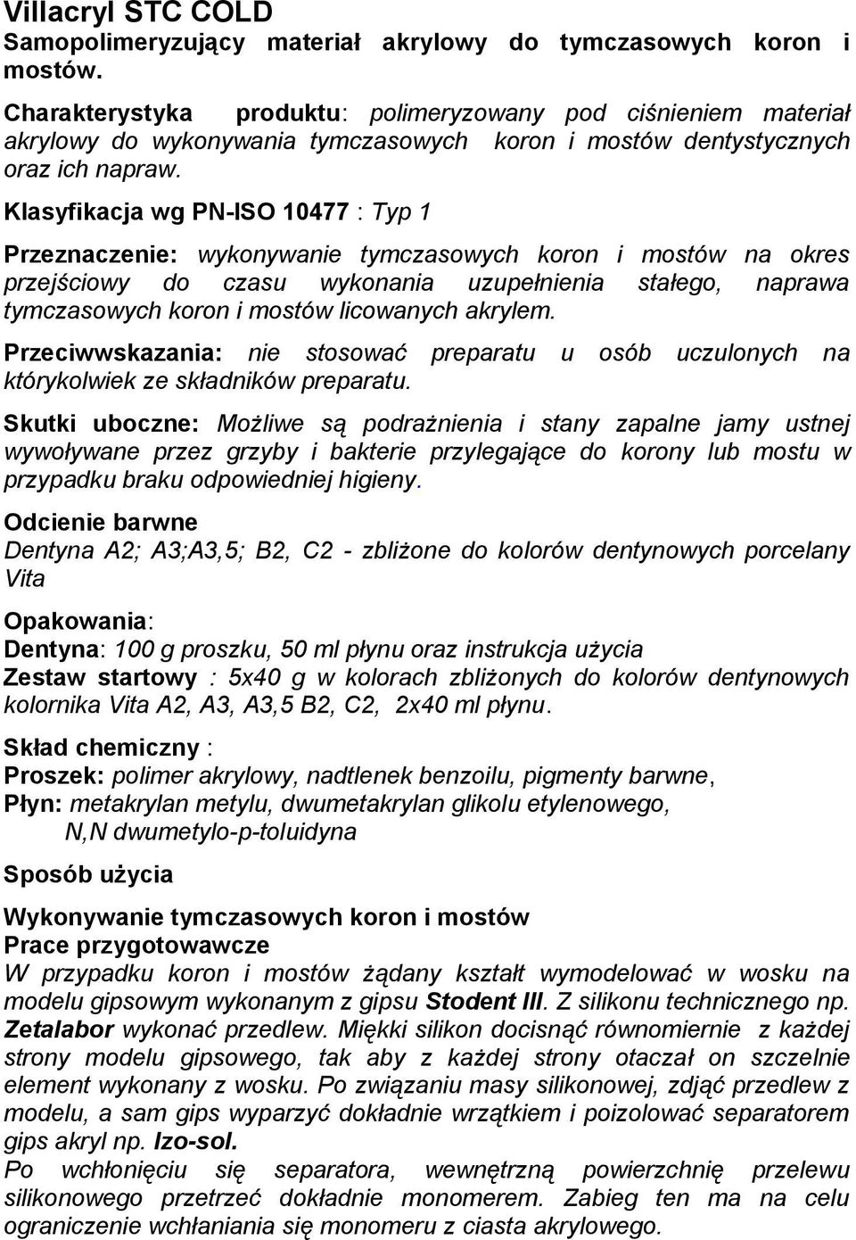 Klasyfikacja wg PN-ISO 10477 : Typ 1 Przeznaczenie: wykonywanie tymczasowych koron i mostów na okres przejściowy do czasu wykonania uzupełnienia stałego, naprawa tymczasowych koron i mostów