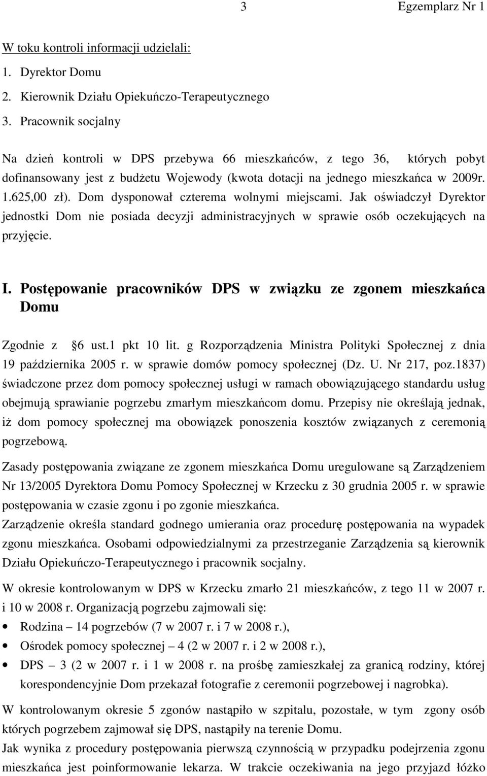 Dom dysponował czterema wolnymi miejscami. Jak oświadczył Dyrektor jednostki Dom nie posiada decyzji administracyjnych w sprawie osób oczekujących na przyjęcie. I.