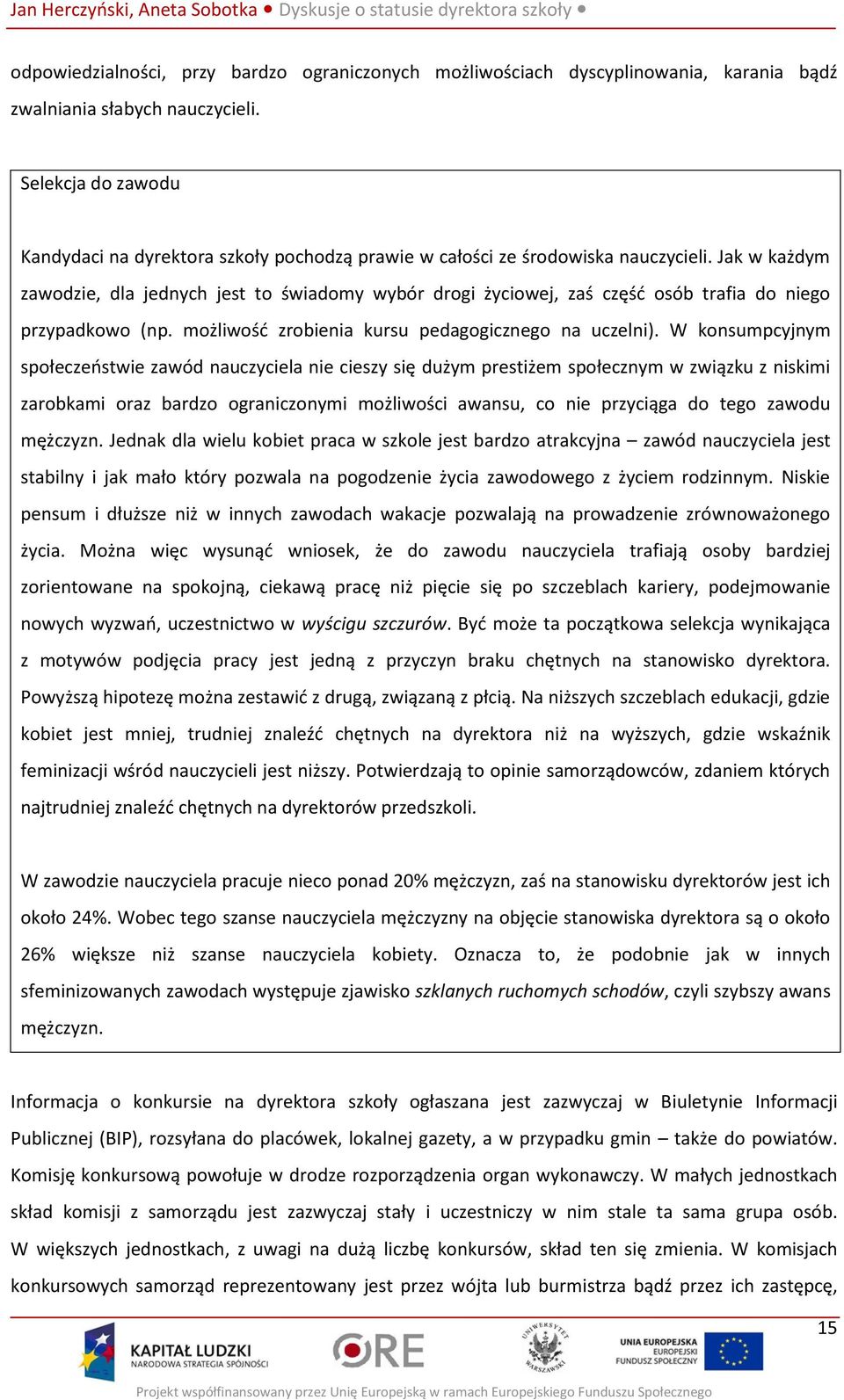 Jak w każdym zawodzie, dla jednych jest to świadomy wybór drogi życiowej, zaś część osób trafia do niego przypadkowo (np. możliwość zrobienia kursu pedagogicznego na uczelni).