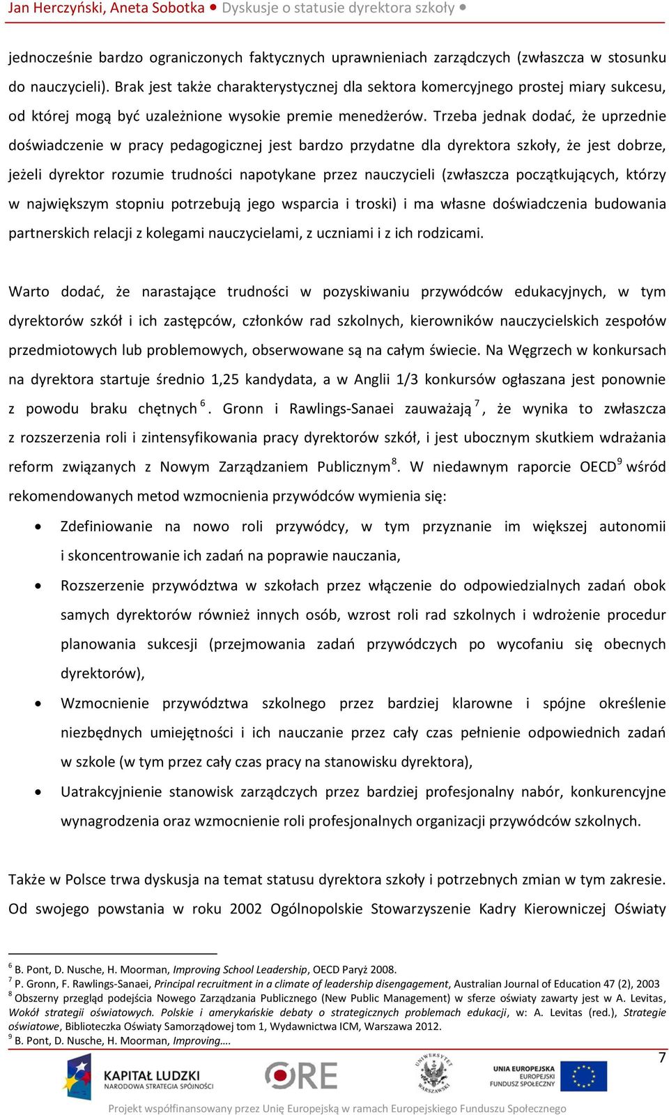 Trzeba jednak dodać, że uprzednie doświadczenie w pracy pedagogicznej jest bardzo przydatne dla dyrektora szkoły, że jest dobrze, jeżeli dyrektor rozumie trudności napotykane przez nauczycieli