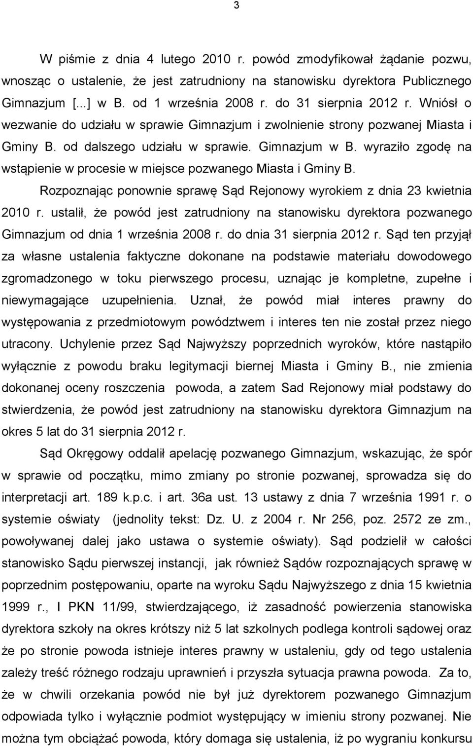 wyraziło zgodę na wstąpienie w procesie w miejsce pozwanego Miasta i Gminy B. Rozpoznając ponownie sprawę Sąd Rejonowy wyrokiem z dnia 23 kwietnia 2010 r.