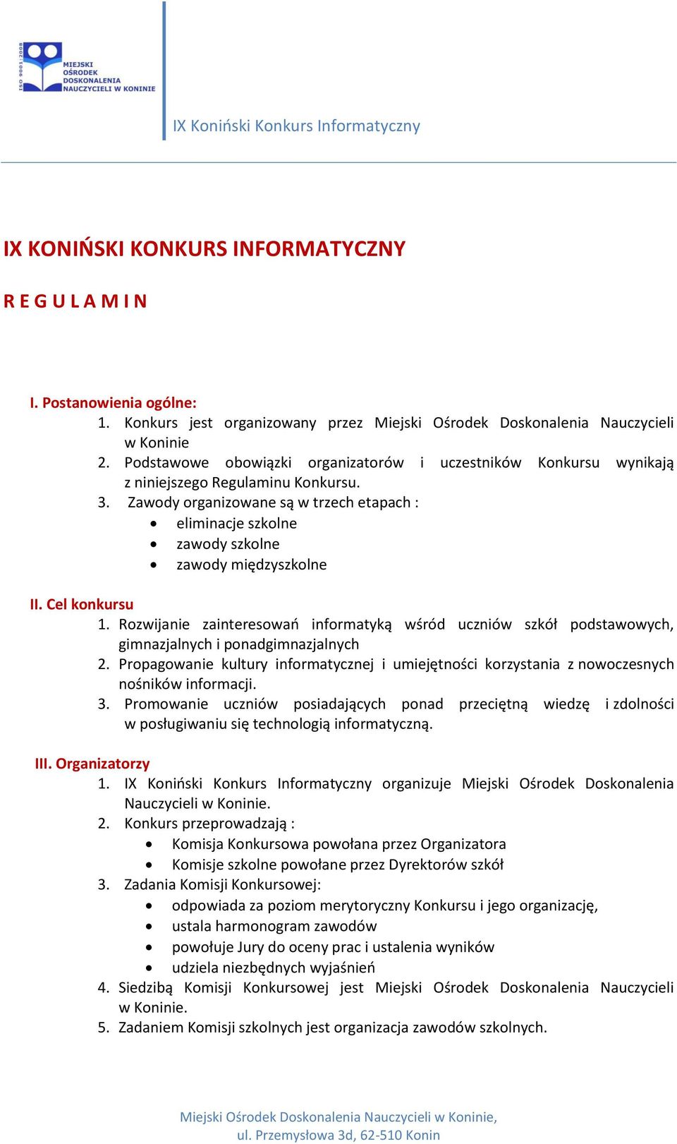 Zawody organizowane są w trzech etapach : eliminacje szkolne zawody szkolne zawody międzyszkolne II. Cel konkursu 1.