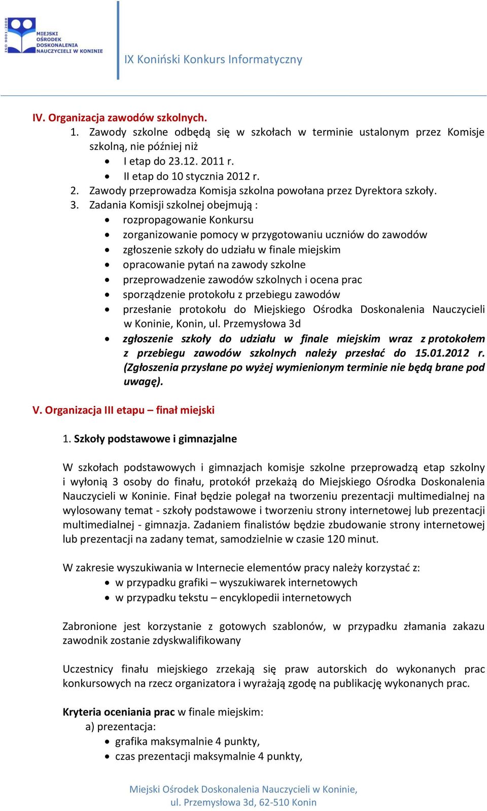 Zadania Komisji szkolnej obejmują : rozpropagowanie Konkursu zorganizowanie pomocy w przygotowaniu uczniów do zawodów zgłoszenie szkoły do udziału w finale miejskim opracowanie pytań na zawody