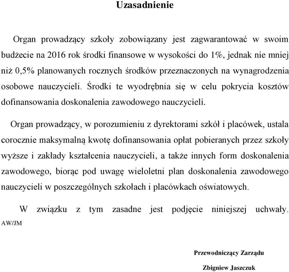 Organ prowadzący, w porozumieniu z dyrektorami szkół i placówek, ustala corocznie maksymalną kwotę dofinansowania opłat pobieranych przez szkoły wyższe i zakłady kształcenia nauczycieli, a także