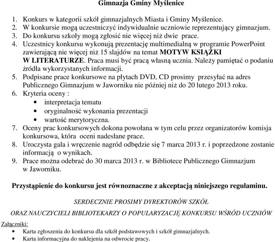 Uczestnicy konkursu wykonują prezentację multimedialną w programie PowerPoint zawierającą nie więcej niż 15 slajdów na temat MOTYW KSIĄŻKI W LITERATURZE. Praca musi być pracą własną ucznia.