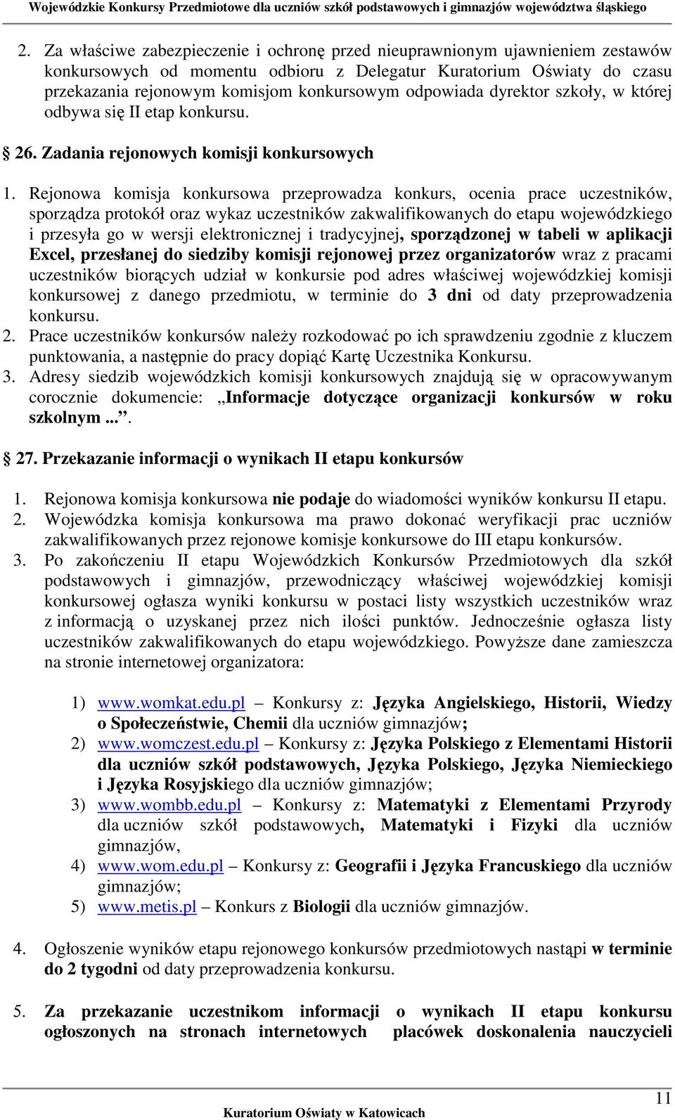 Rejonowa komisja konkursowa przeprowadza konkurs, ocenia prace uczestników, sporządza protokół oraz wykaz uczestników zakwalifikowanych do etapu wojewódzkiego i przesyła go w wersji elektronicznej i