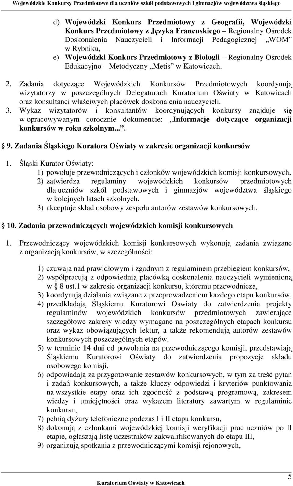 Zadania dotyczące Wojewódzkich Konkursów Przedmiotowych koordynują wizytatorzy w poszczególnych Delegaturach oraz konsultanci właściwych placówek doskonalenia nauczycieli. 3.