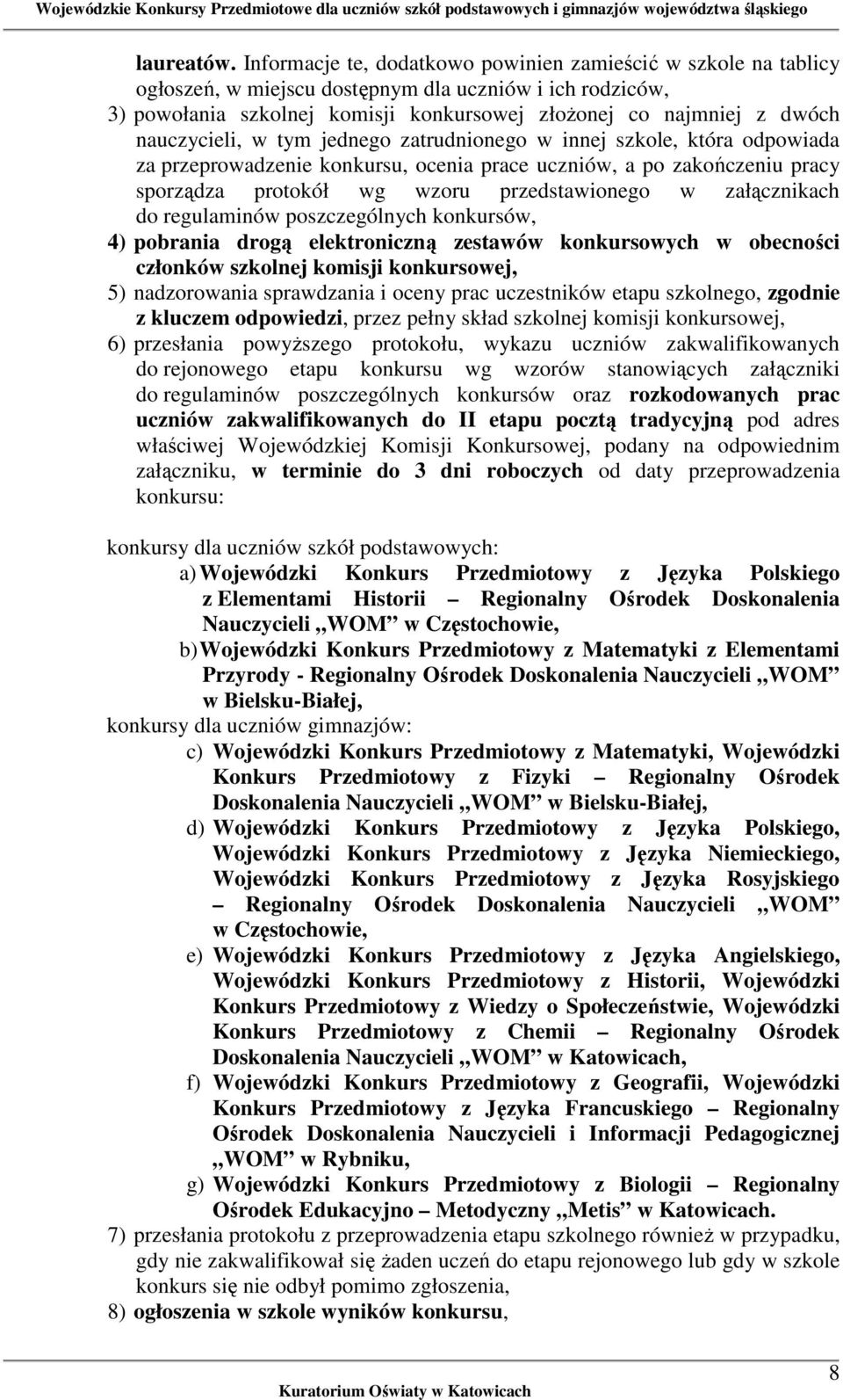 nauczycieli, w tym jednego zatrudnionego w innej szkole, która odpowiada za przeprowadzenie konkursu, ocenia prace uczniów, a po zakończeniu pracy sporządza protokół wg wzoru przedstawionego w