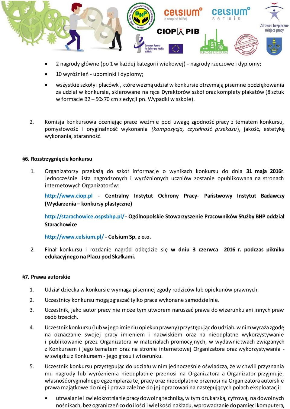 Komisja konkursowa oceniając prace weźmie pod uwagę zgodność pracy z tematem konkursu, pomysłowość i oryginalność wykonania (kompozycja, czytelność przekazu), jakość, estetykę wykonania, staranność.