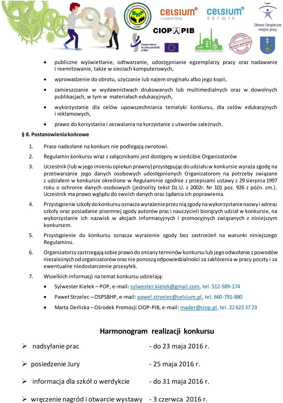 celów edukacyjnych i reklamowych, prawo do korzystania i zezwalania na korzystanie z utworów zależnych. 8. Postanowienia końcowe 1. Prace nadesłane na konkurs nie podlegają zwrotowi. 2.