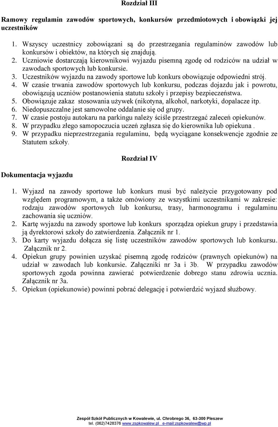 Uczniowie dostarczają kierownikowi wyjazdu pisemną zgodę od rodziców na udział w zawodach sportowych lub konkursie. 3. Uczestników wyjazdu na zawody sportowe lub konkurs obowiązuje odpowiedni strój.