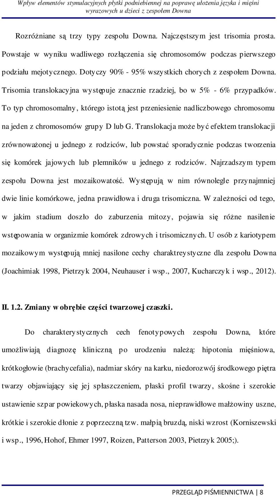 Trisomia translokacyjna występuje znacznie rzadziej, bo w 5% - 6% przypadków. To typ chromosomalny, którego istotą jest przeniesienie nadliczbowego chromosomu na jeden z chromosomów grupy D lub G.