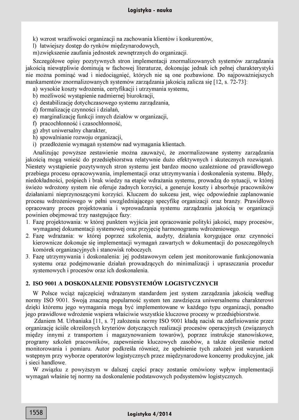 pominąć wad i niedociągnięć, których nie są one pozbawione. Do najpoważniejszych mankamentów znormalizowanych systemów zarządzania jakością zalicza się [12, s.
