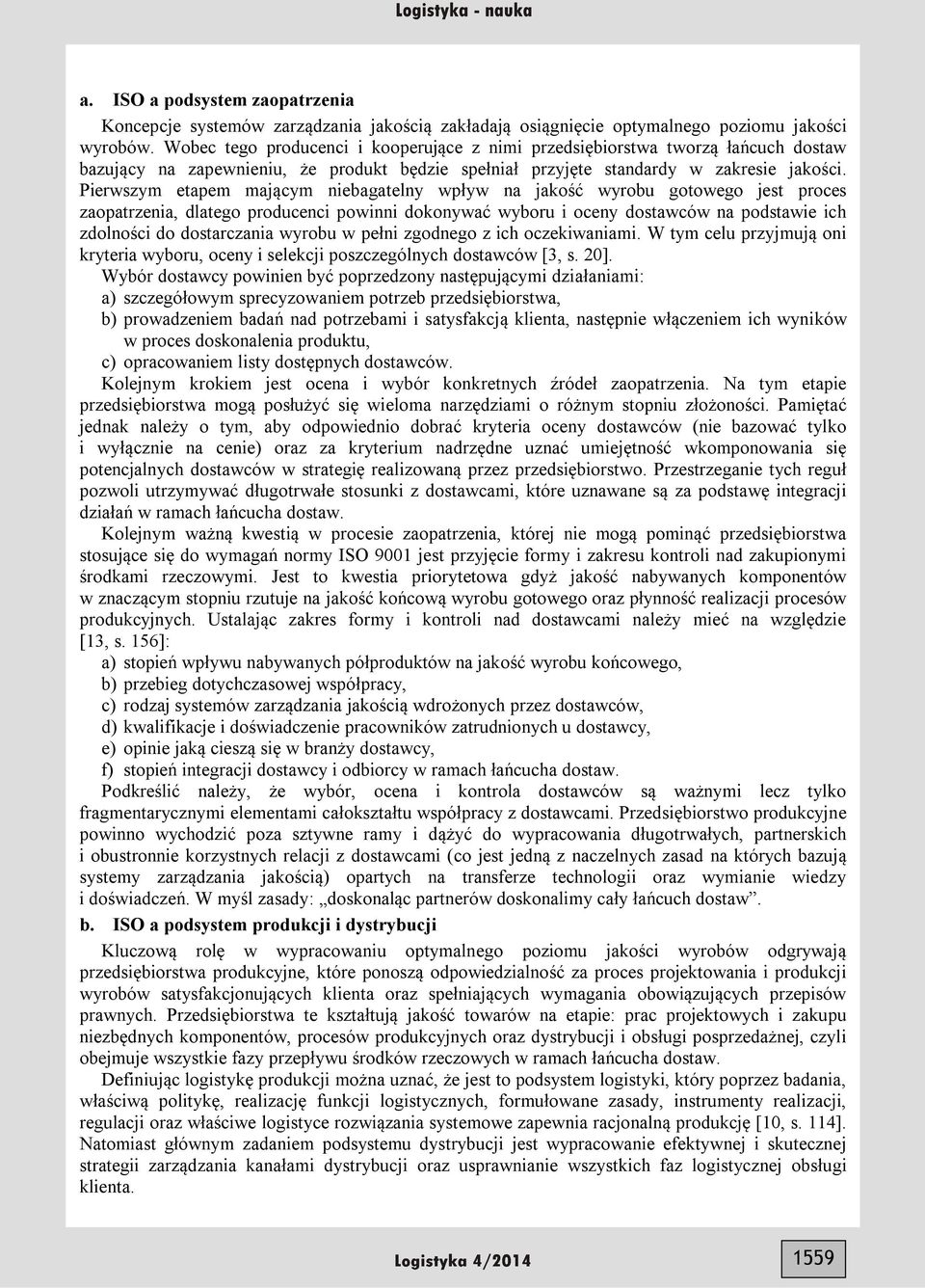 Pierwszym etapem mającym niebagatelny wpływ na jakość wyrobu gotowego jest proces zaopatrzenia, dlatego producenci powinni dokonywać wyboru i oceny dostawców na podstawie ich zdolności do