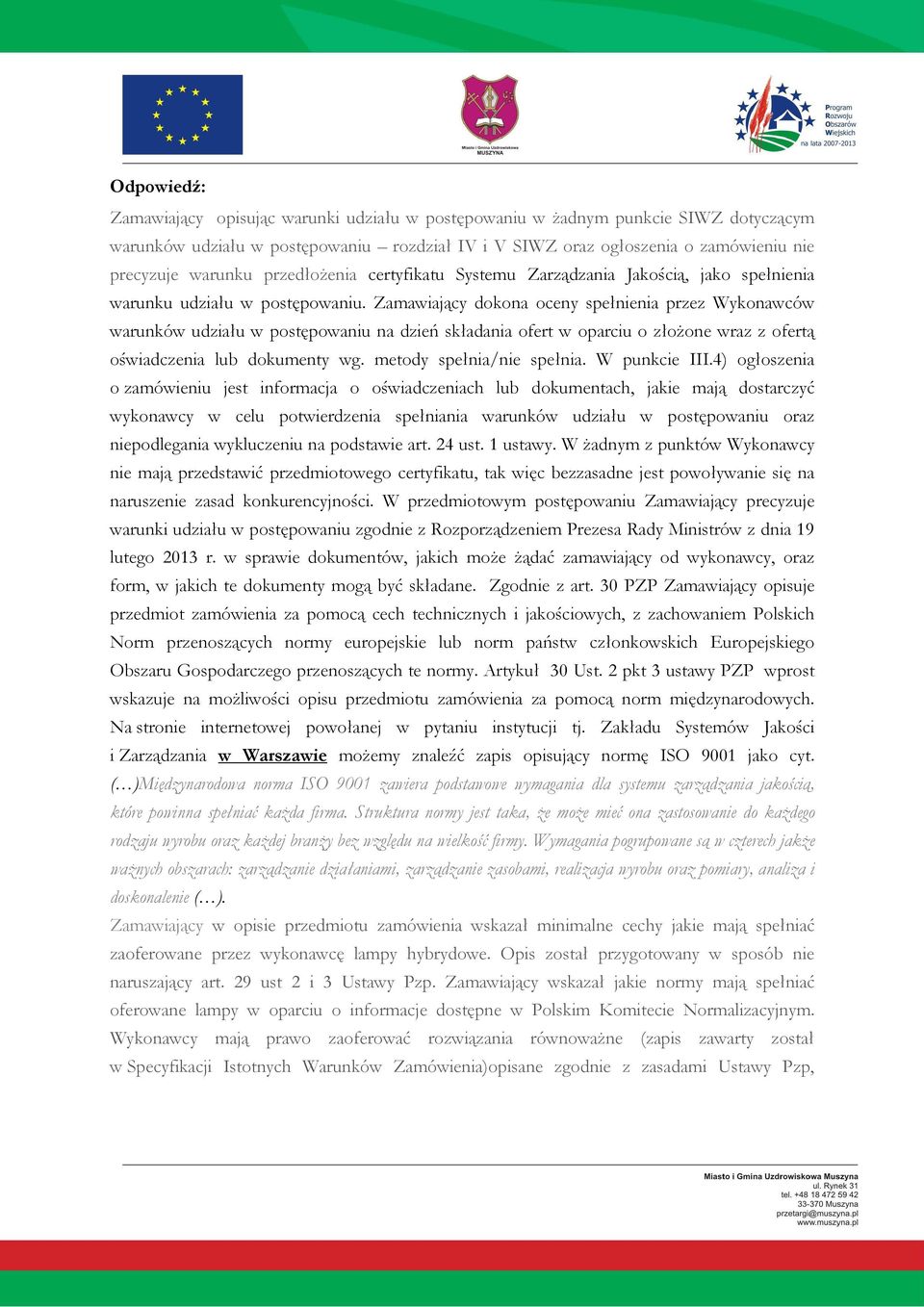 Zamawiający dokona oceny spełnienia przez Wykonawców warunków udziału w postępowaniu na dzień składania ofert w oparciu o złoŝone wraz z ofertą oświadczenia lub dokumenty wg.