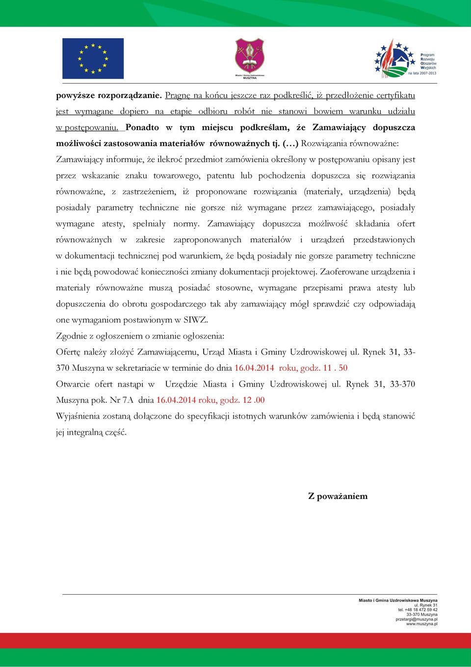 ( ) Rozwiązania równowaŝne: Zamawiający informuje, Ŝe ilekroć przedmiot zamówienia określony w postępowaniu opisany jest przez wskazanie znaku towarowego, patentu lub pochodzenia dopuszcza się