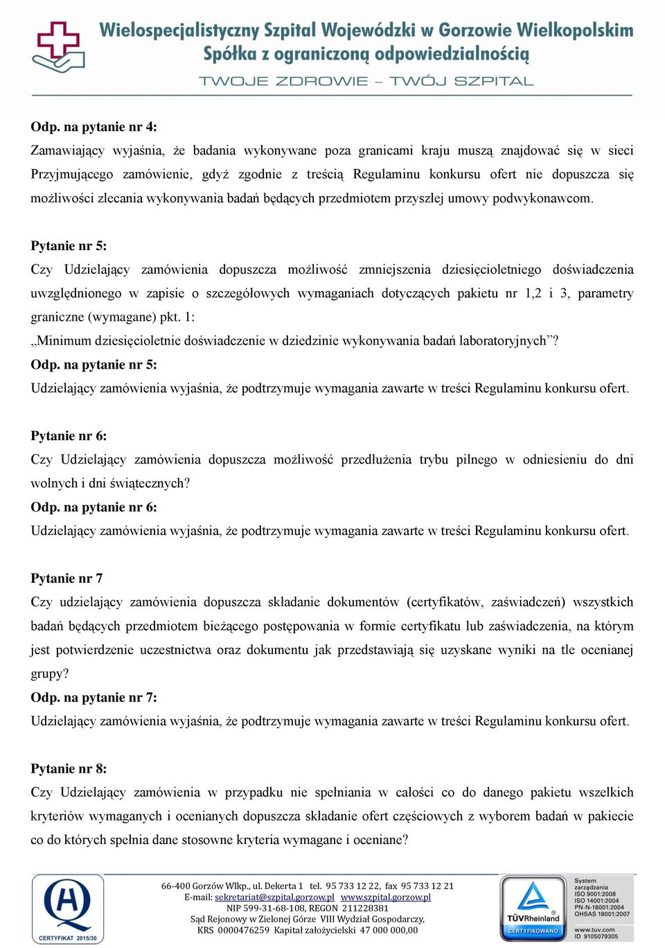 Pytanie nr 5: Czy Udzielający zamówienia dopuszcza możliwość zmniejszenia dziesięcioletniego doświadczenia uwzględnionego w zapisie o szczegółowych wymaganiach dotyczących pakietu nr 1,2 i 3,