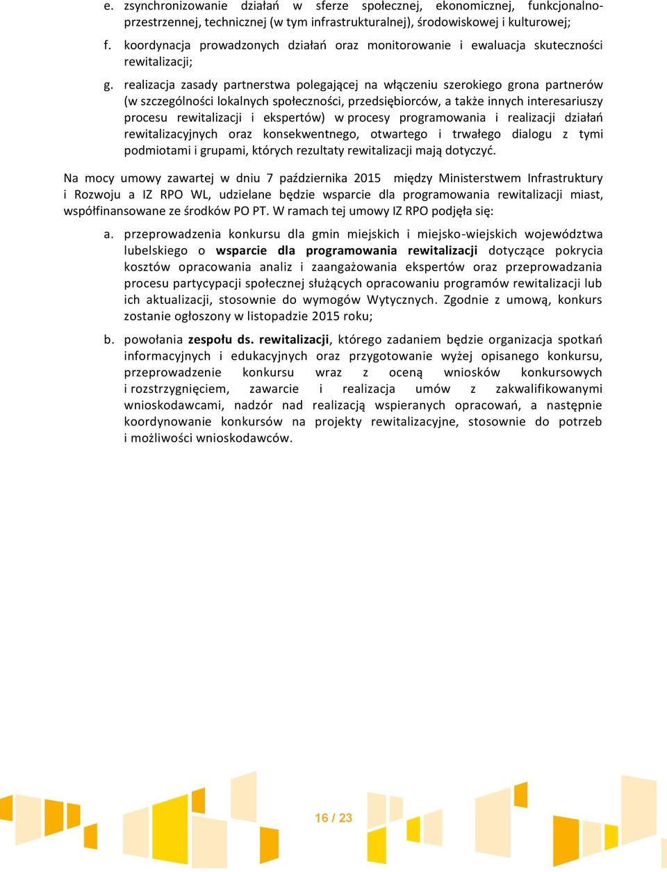 realizacja zasady partnerstwa polegającej na włączeniu szerokiego grona partnerów (w szczególności lokalnych społeczności, przedsiębiorców, a także innych interesariuszy procesu rewitalizacji i