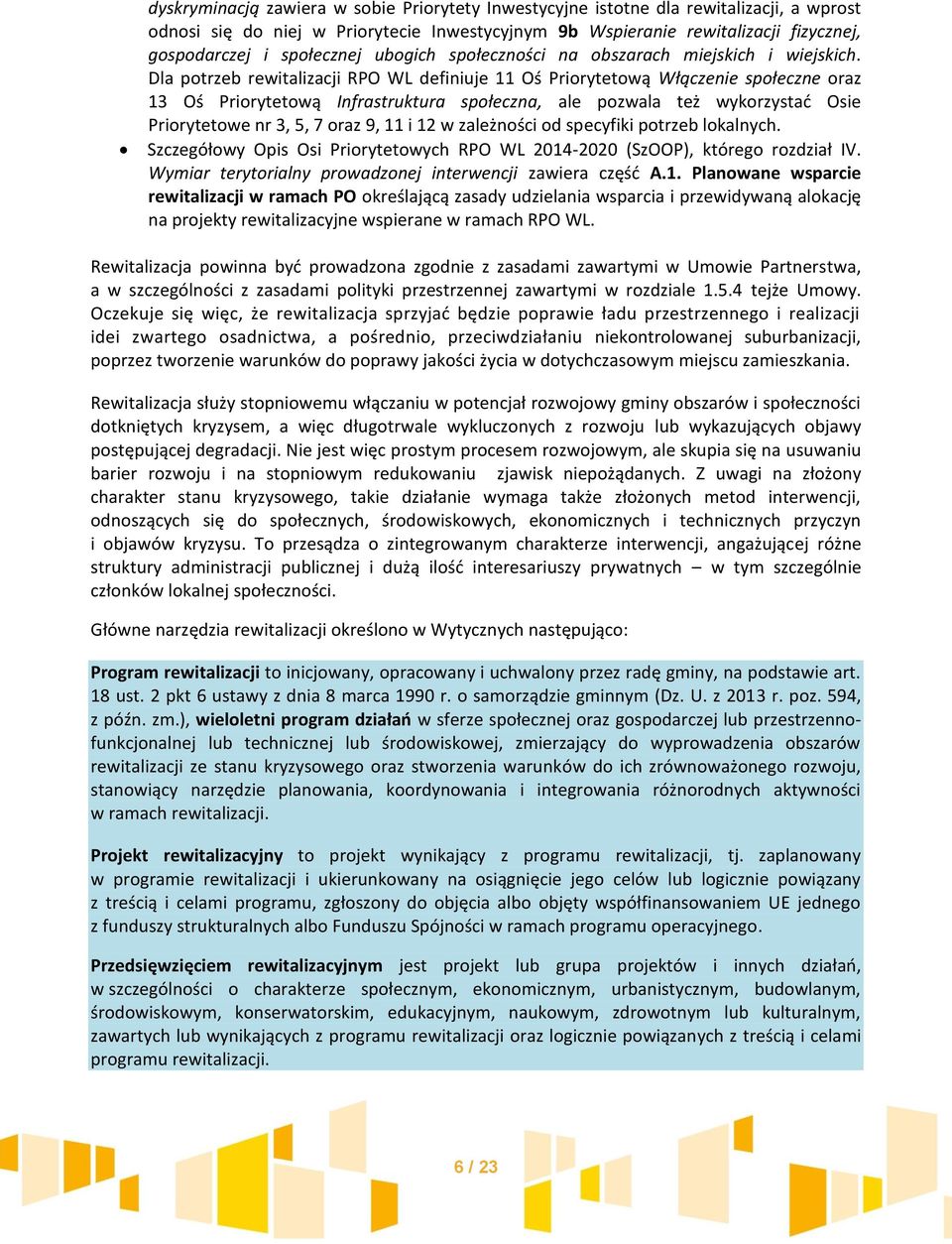 Dla potrzeb rewitalizacji RPO WL definiuje 11 Oś Priorytetową Włączenie społeczne oraz 13 Oś Priorytetową Infrastruktura społeczna, ale pozwala też wykorzystać Osie Priorytetowe nr 3, 5, 7 oraz 9, 11