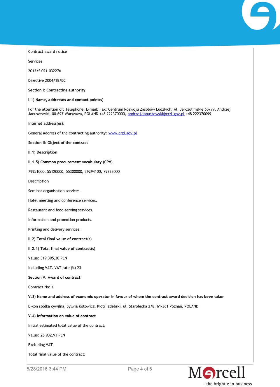 Jerozolimskie 65/79, Andrzej Januszewski, 00-697 Warszawa, POLAND +48 222370000, andrzej.januszewski@crzl.gov.pl +48 222370099 Internet address(es): General address of the contracting authority: www.