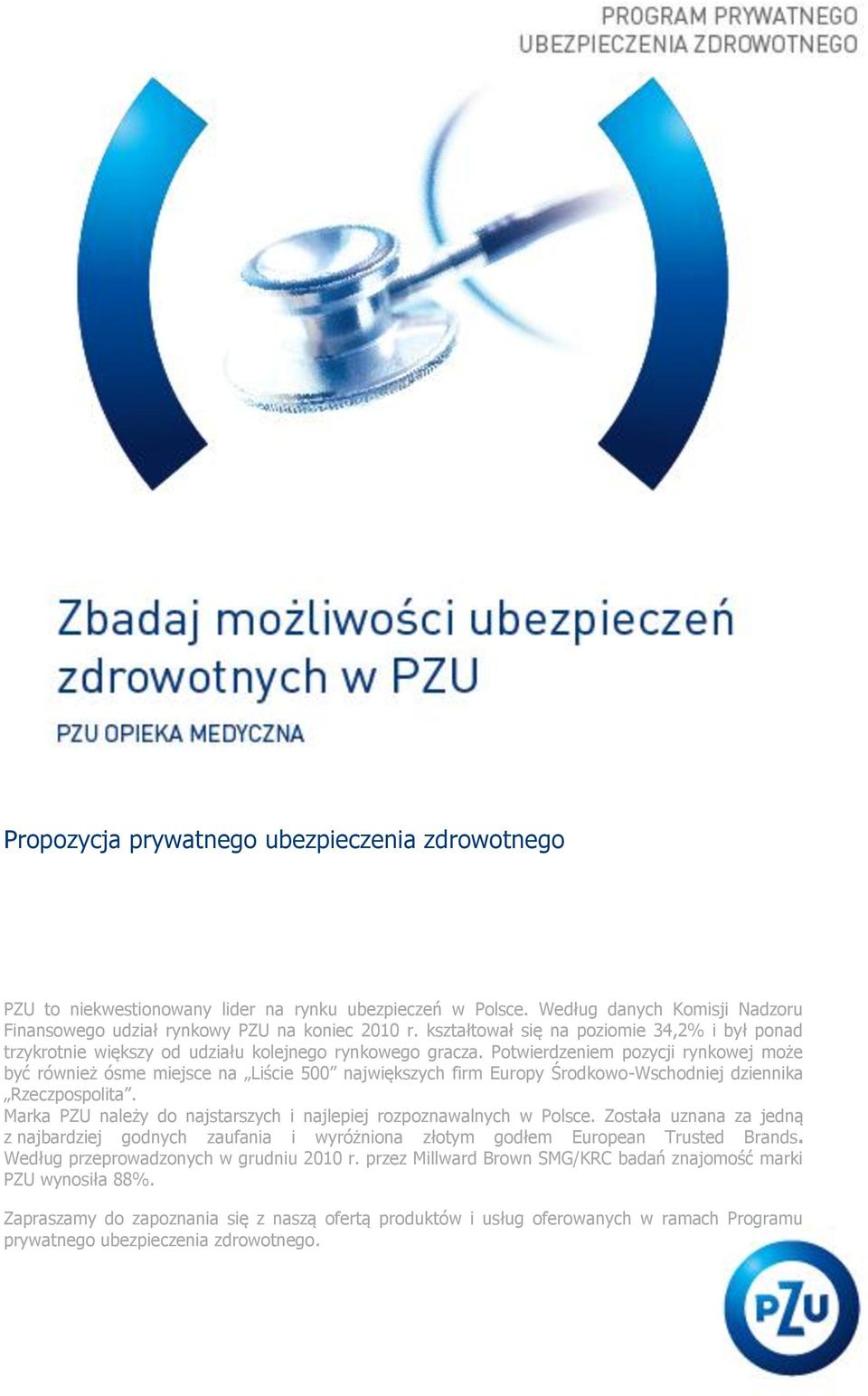 Potwierdzeniem pozycji rynkowej może być również ósme miejsce na Liście 500 największych firm Europy Środkowo-Wschodniej dziennika Rzeczpospolita.