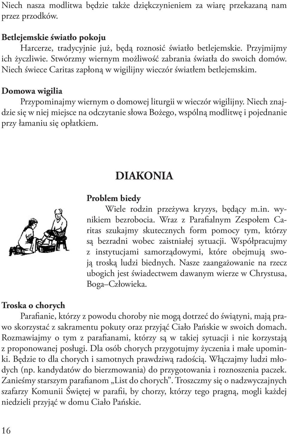 Domowa wigilia Przypominajmy wiernym o domowej liturgii w wieczór wigilijny. Niech znajdzie się w niej miejsce na odczytanie słowa Bożego, wspólną modlitwę i pojednanie przy łamaniu się opłatkiem.