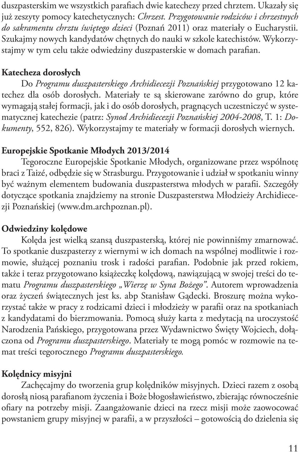 Wykorzystajmy w tym celu także odwiedziny duszpasterskie w domach parafian. Katecheza dorosłych Do Programu duszpasterskiego Archidiecezji Poznańskiej przygotowano 12 katechez dla osób dorosłych.
