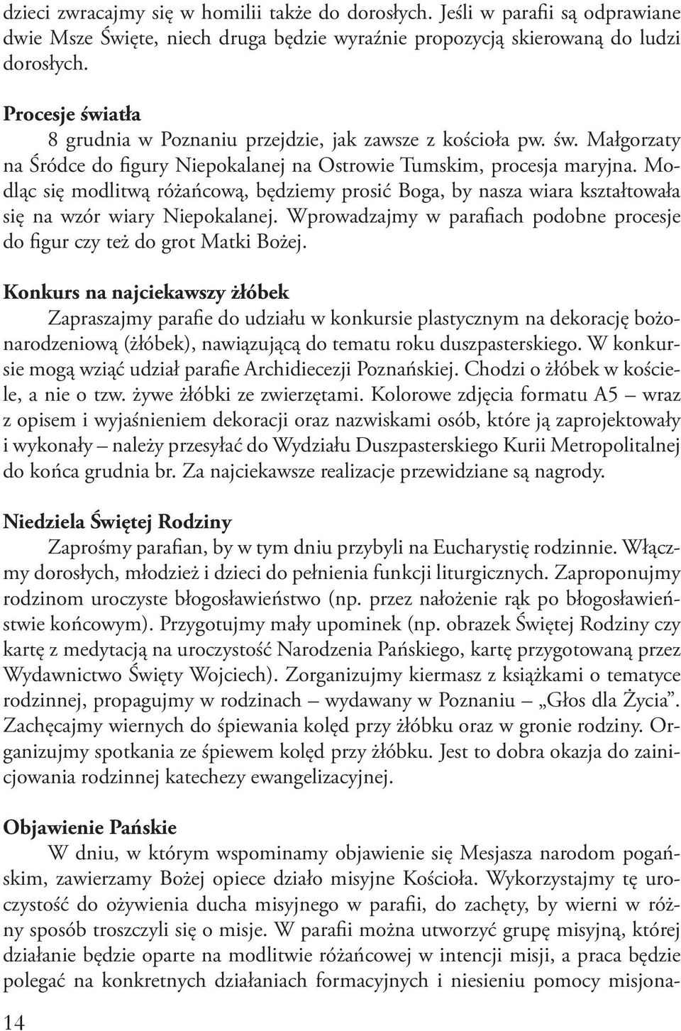 Modląc się modlitwą różańcową, będziemy prosić Boga, by nasza wiara kształtowała się na wzór wiary Niepokalanej. Wprowadzajmy w parafiach podobne procesje do figur czy też do grot Matki Bożej.